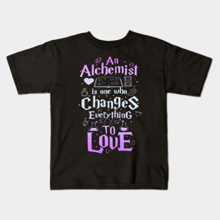 An Alchemist is one who changes everything to love Kids T-Shirt